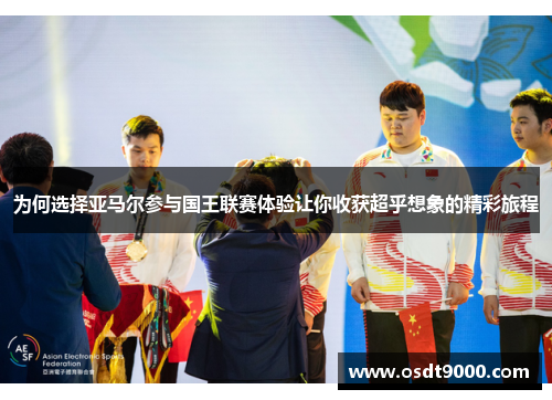 为何选择亚马尔参与国王联赛体验让你收获超乎想象的精彩旅程